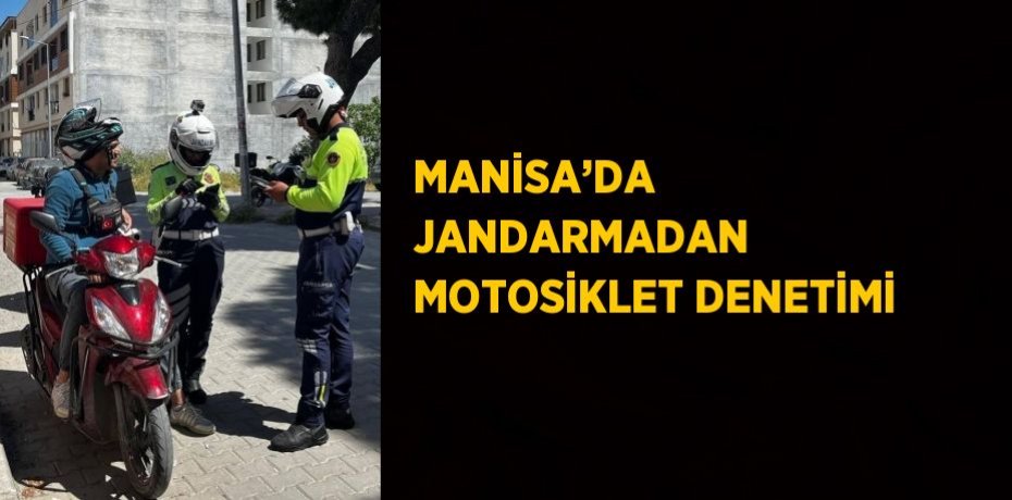 MANİSA’DA JANDARMADAN MOTOSİKLET DENETİMİ