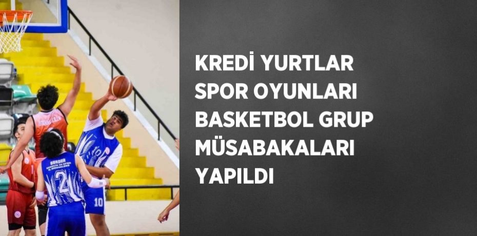 KREDİ YURTLAR SPOR OYUNLARI BASKETBOL GRUP MÜSABAKALARI YAPILDI