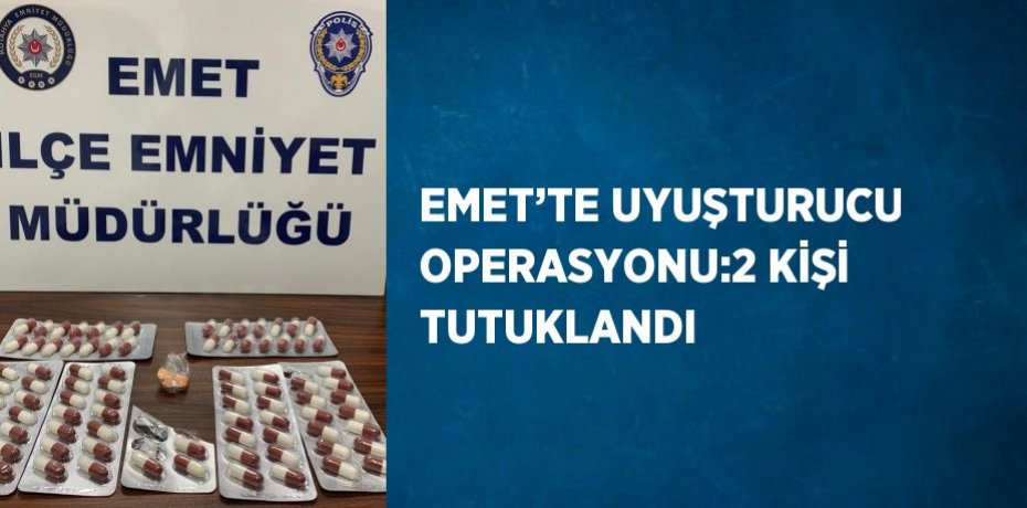 EMET’TE UYUŞTURUCU OPERASYONU:2 KİŞİ TUTUKLANDI