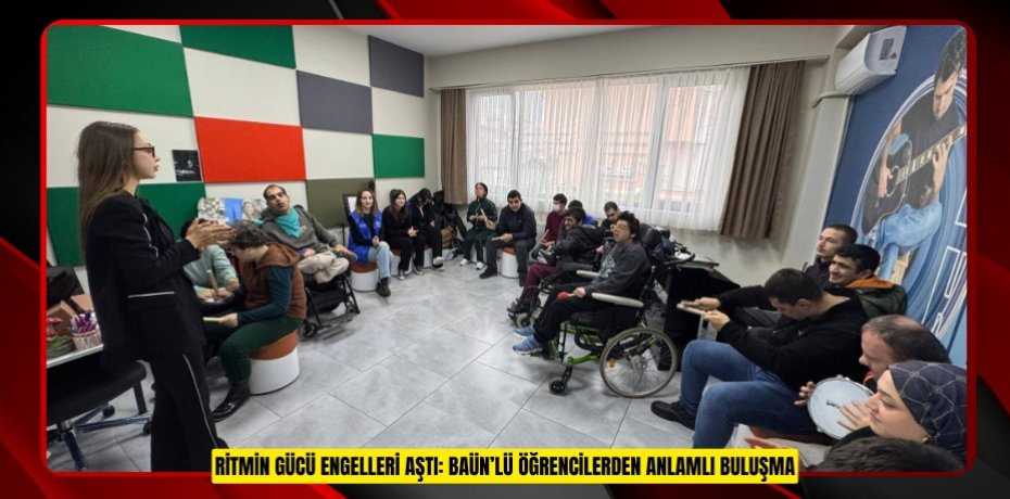 RİTMİN GÜCÜ ENGELLERİ AŞTI: BAÜN’LÜ ÖĞRENCİLERDEN ANLAMLI BULUŞMA