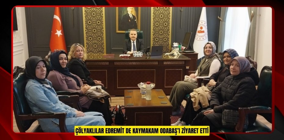 Çölyaklılar Edremit de Kaymakam Odabaş’ı ziyaret etti  