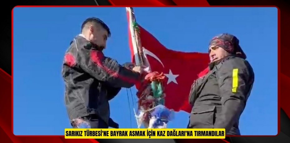Sarıkız Türbesi'ne bayrak asmak için Kaz Dağları'na tırmandılar  