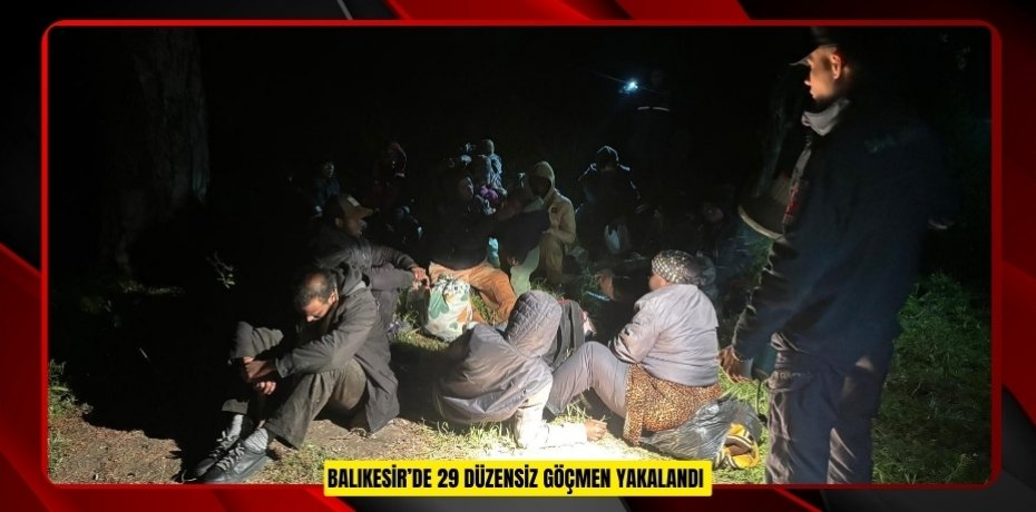 Balıkesir’de 29 düzensiz göçmen yakalandı  
