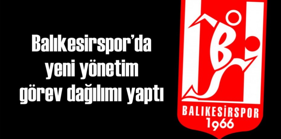 Balıkesirspor’da yeni yönetim görev dağılımı yaptı