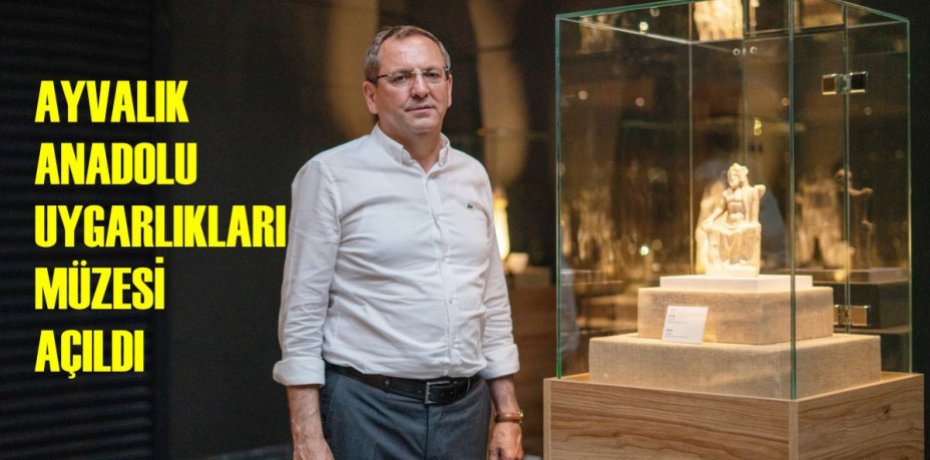 AYVALIK ANADOLU UYGARLIKLARI MÜZESİ AÇILDI