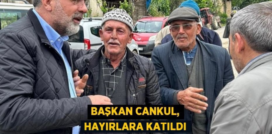 Başkan Cankul, hayırlara katıldı