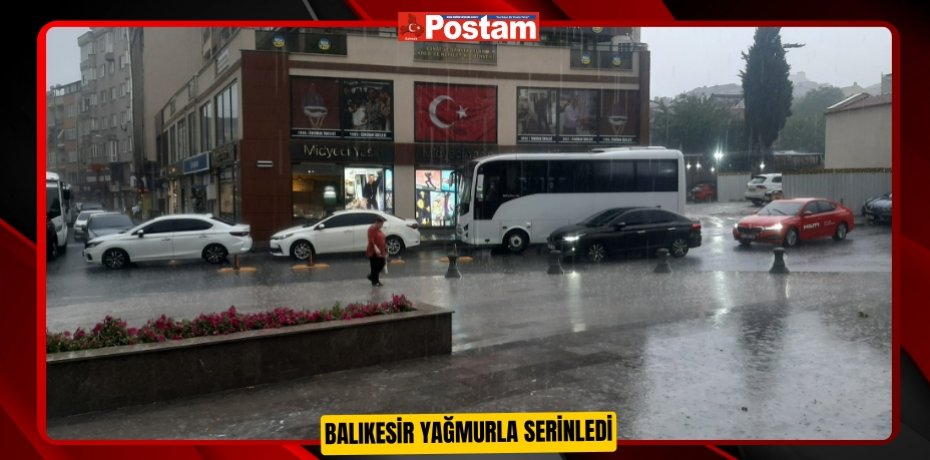 Balıkesir yağmurla serinledi   