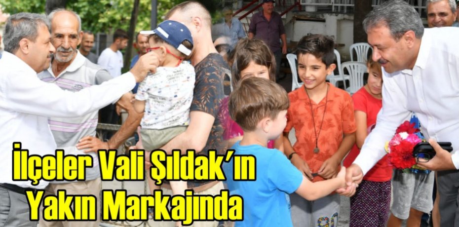 İlçeler Vali Şıldak'ın Yakın Markajında
