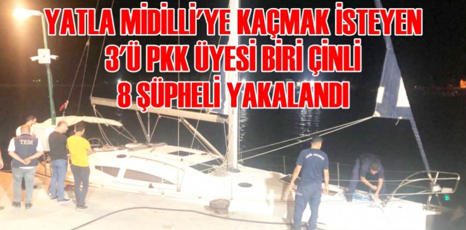 YATLA MİDİLLİ'YE KAÇMAK İSTEYEN 3'Ü PKK ÜYESİ BİRİ ÇİNLİ 8 ŞÜPHELİ YAKALANDI