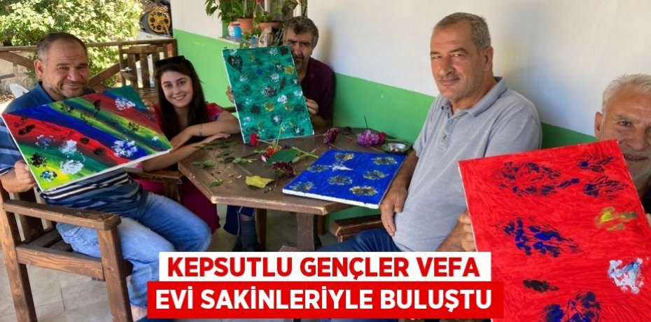 Kepsutlu gençler Vefa Evi sakinleriyle buluştu
