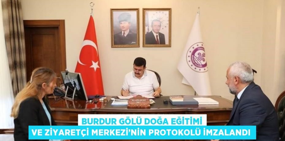 BURDUR GÖLÜ DOĞA EĞİTİMİ VE ZİYARETÇİ MERKEZİ’NİN PROTOKOLÜ İMZALANDI