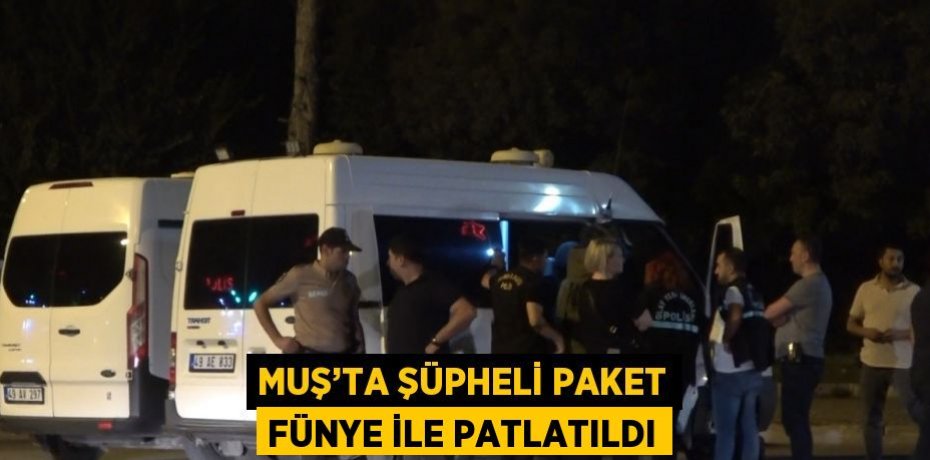 MUŞ’TA ŞÜPHELİ PAKET FÜNYE İLE PATLATILDI