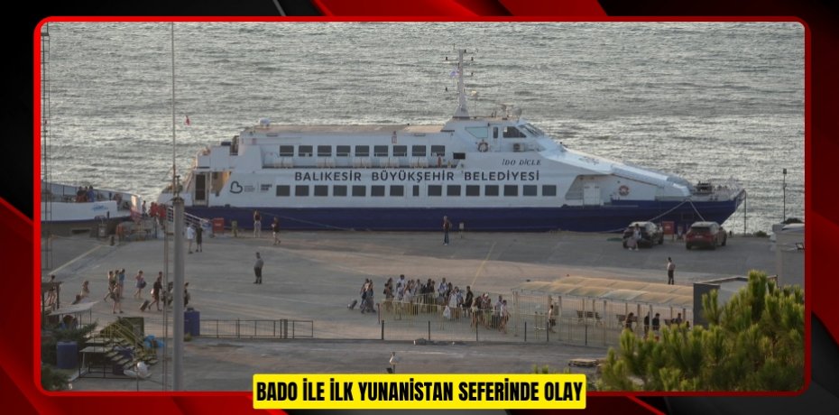 BADO ile ilk Yunanistan seferinde olay