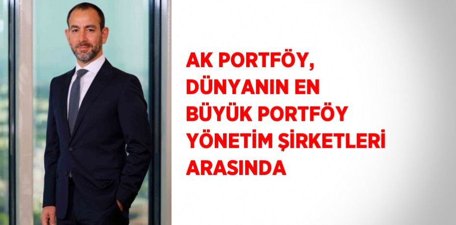 AK PORTFÖY, DÜNYANIN EN BÜYÜK PORTFÖY YÖNETİM ŞİRKETLERİ ARASINDA