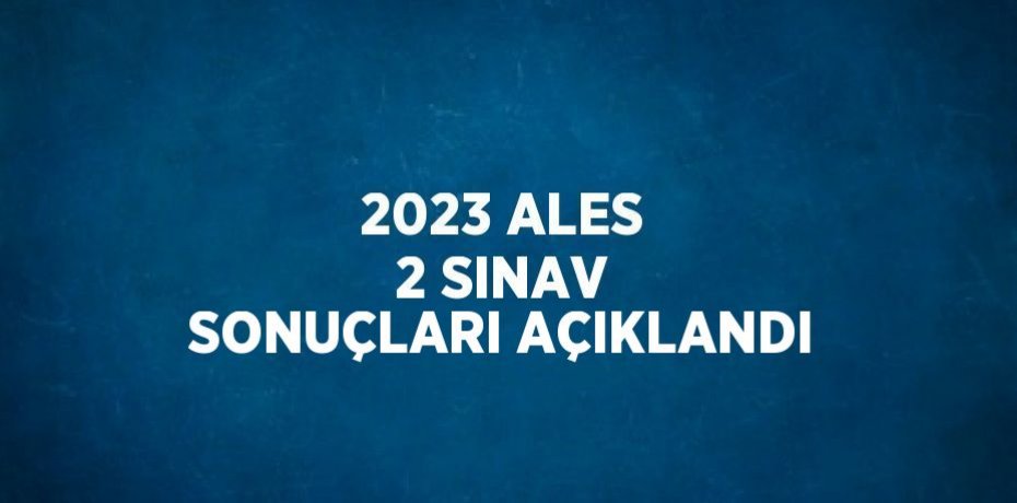 2023 ALES 2 SINAV SONUÇLARI AÇIKLANDI