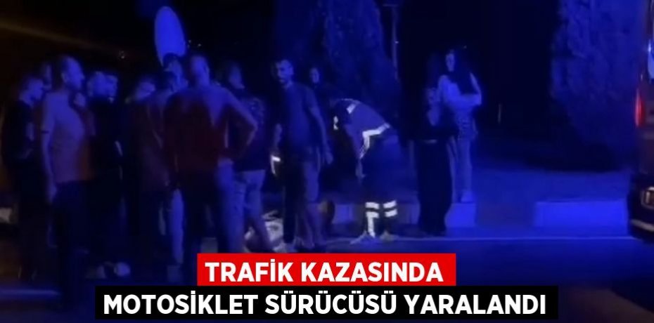 Trafik kazasında motosiklet sürücüsü yaralandı