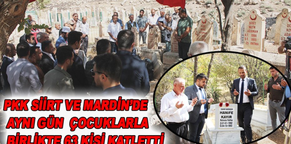 PKK Siirt ve Mardin’de aynı gün  çocuklarla birlikte 63 kişi katletti