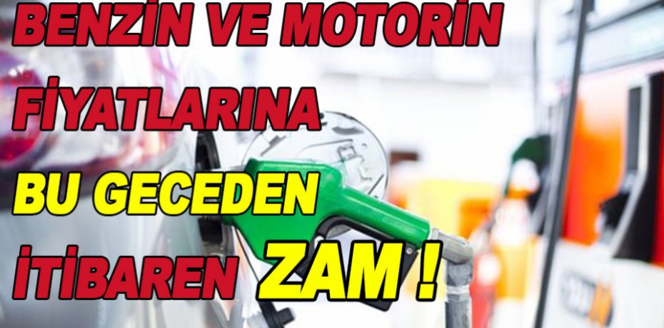 Benzin ve motorin fiyatlarına bu geceden itibaren ZAM !