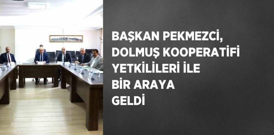 BAŞKAN PEKMEZCİ, DOLMUŞ KOOPERATİFİ YETKİLİLERİ İLE BİR ARAYA GELDİ