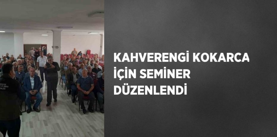 KAHVERENGİ KOKARCA İÇİN SEMİNER DÜZENLENDİ