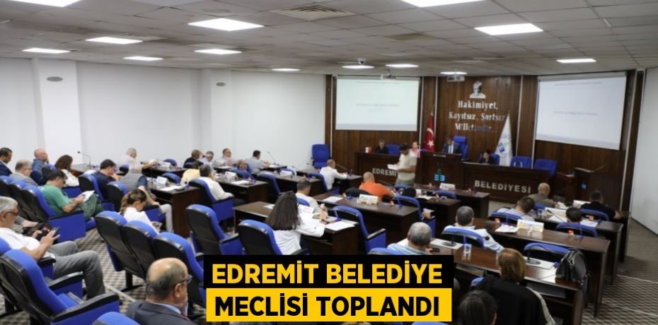 EDREMİT BELEDİYE MECLİSİ TOPLANDI