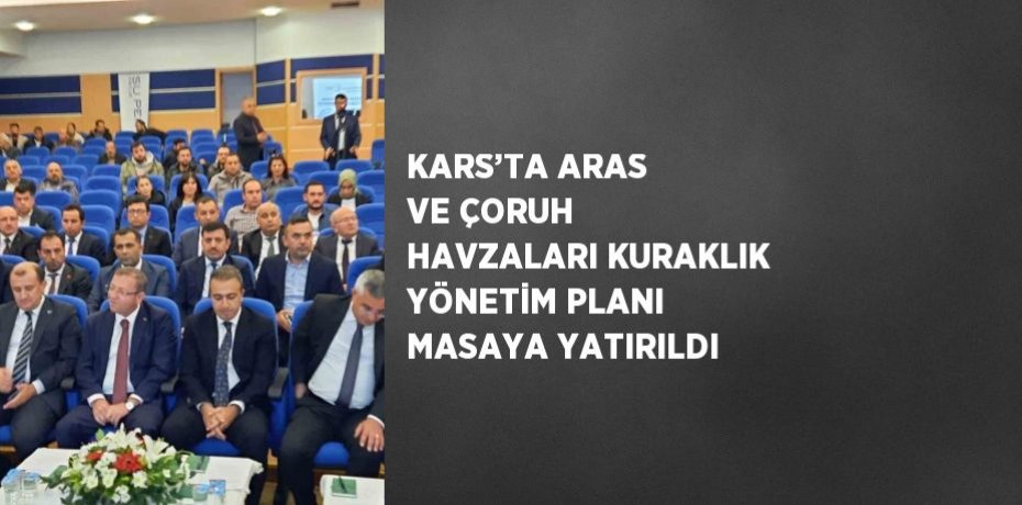 KARS’TA ARAS VE ÇORUH HAVZALARI KURAKLIK YÖNETİM PLANI MASAYA YATIRILDI