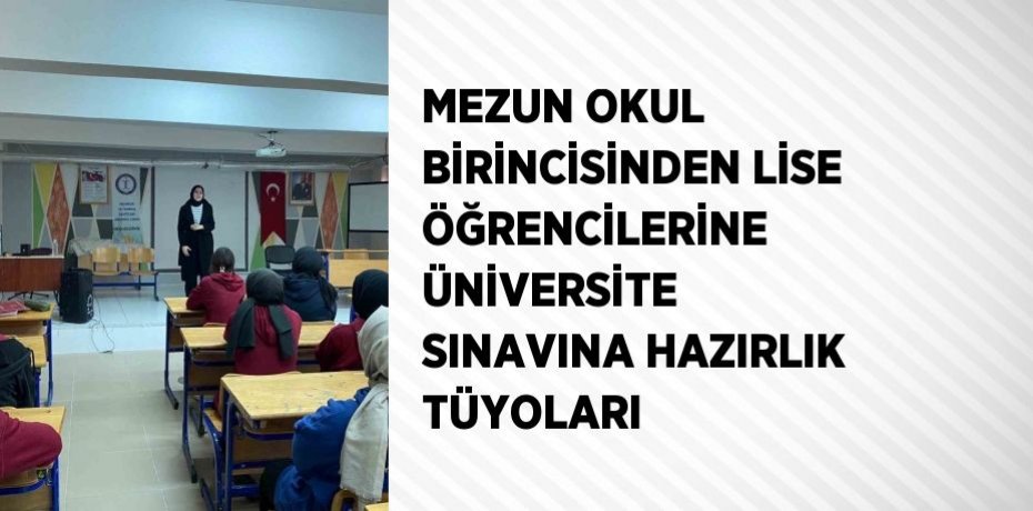 MEZUN OKUL BİRİNCİSİNDEN LİSE ÖĞRENCİLERİNE ÜNİVERSİTE SINAVINA HAZIRLIK TÜYOLARI
