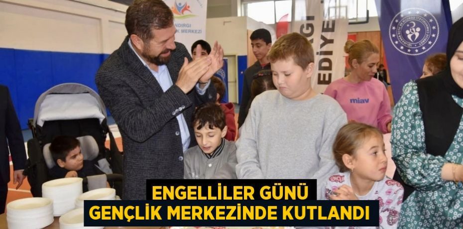 Engelliler Günü Gençlik Merkezinde kutlandı