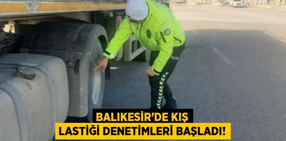 Balıkesir’de kış lastiği denetimleri başladı!