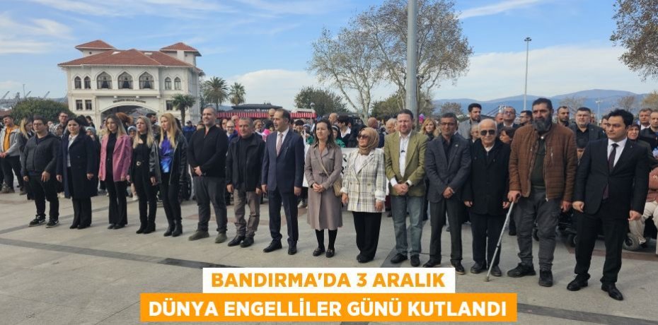 Bandırma'da 3 Aralık Dünya Engelliler Günü kutlandı