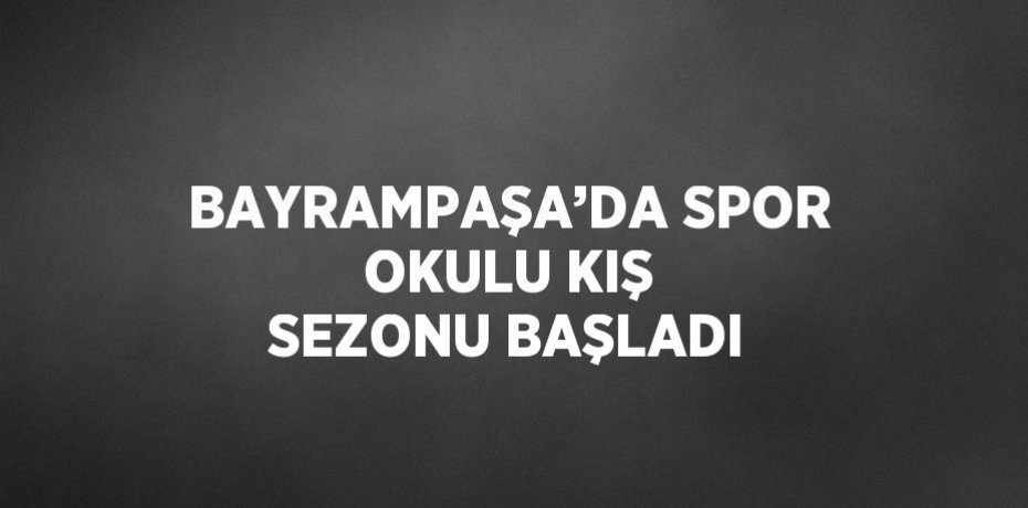 BAYRAMPAŞA’DA SPOR OKULU KIŞ SEZONU BAŞLADI