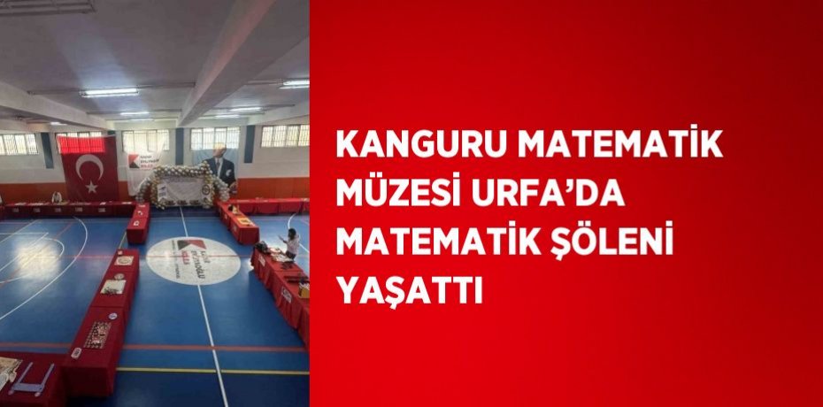 KANGURU MATEMATİK MÜZESİ URFA’DA MATEMATİK ŞÖLENİ YAŞATTI