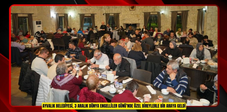 AYVALIK BELEDİYESİ, 3 ARALIK DÜNYA ENGELLİLER GÜNÜ’NDE ÖZEL BİREYLERLE BİR ARAYA GELDİ