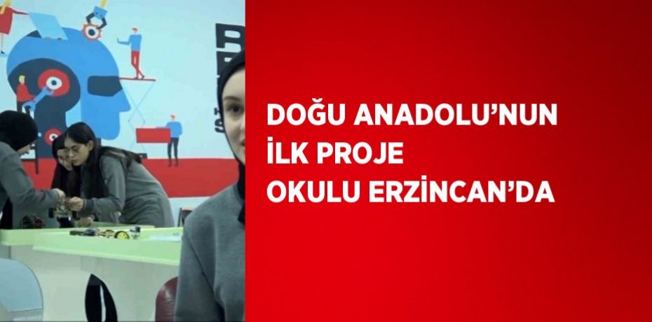 DOĞU ANADOLU’NUN İLK PROJE OKULU ERZİNCAN’DA