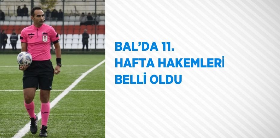 BAL’DA 11. HAFTA HAKEMLERİ BELLİ OLDU