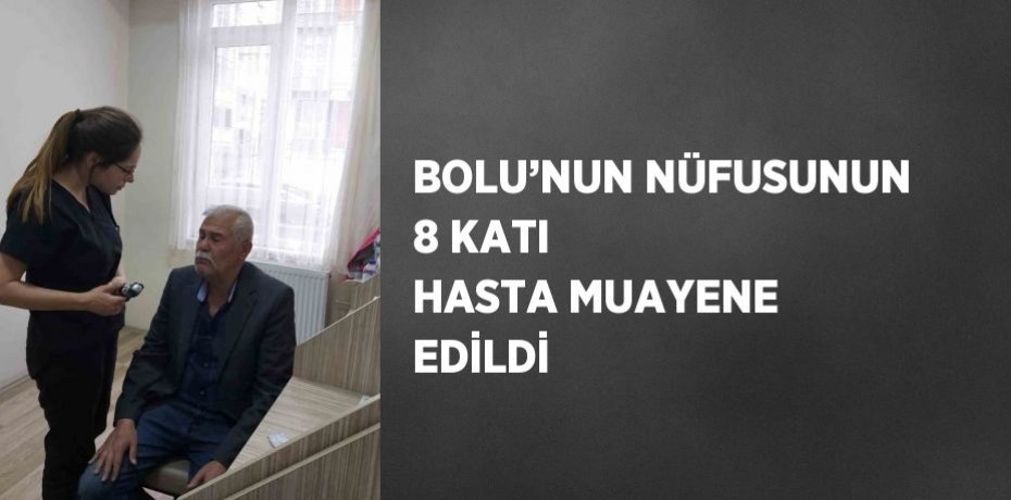 BOLU’NUN NÜFUSUNUN 8 KATI HASTA MUAYENE EDİLDİ