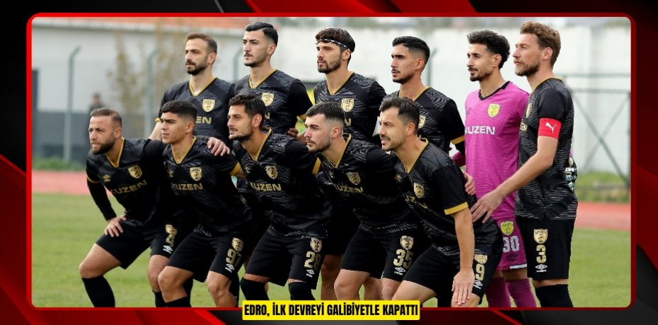 EDRO, İLK DEVREYİ GALİBİYETLE KAPATTI