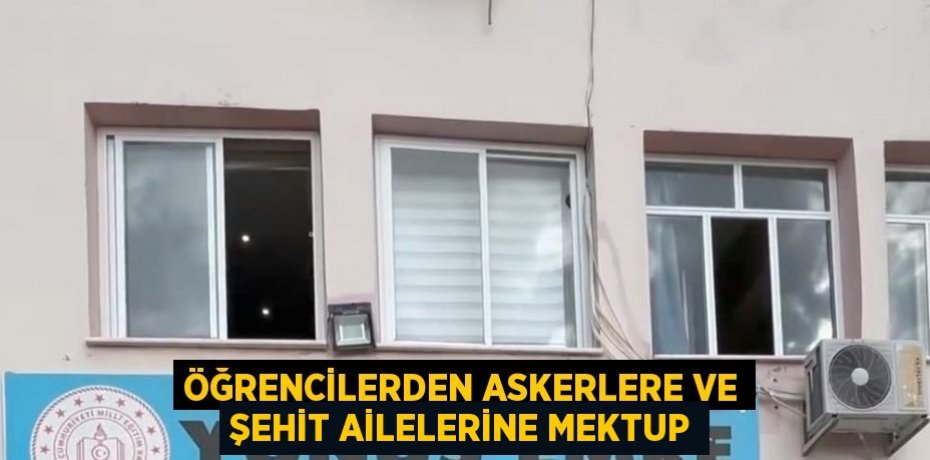 ÖĞRENCİLERDEN ASKERLERE VE ŞEHİT AİLELERİNE MEKTUP