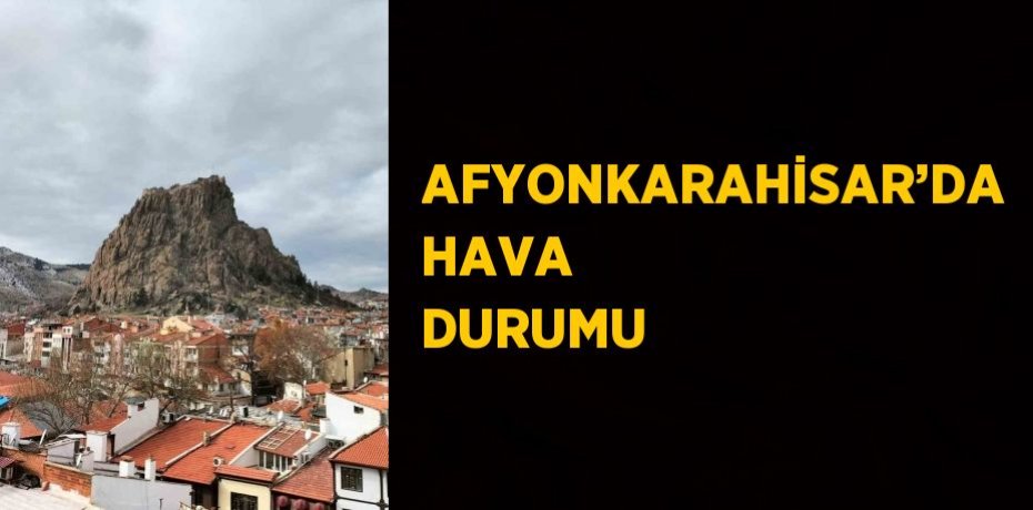 AFYONKARAHİSAR’DA HAVA DURUMU