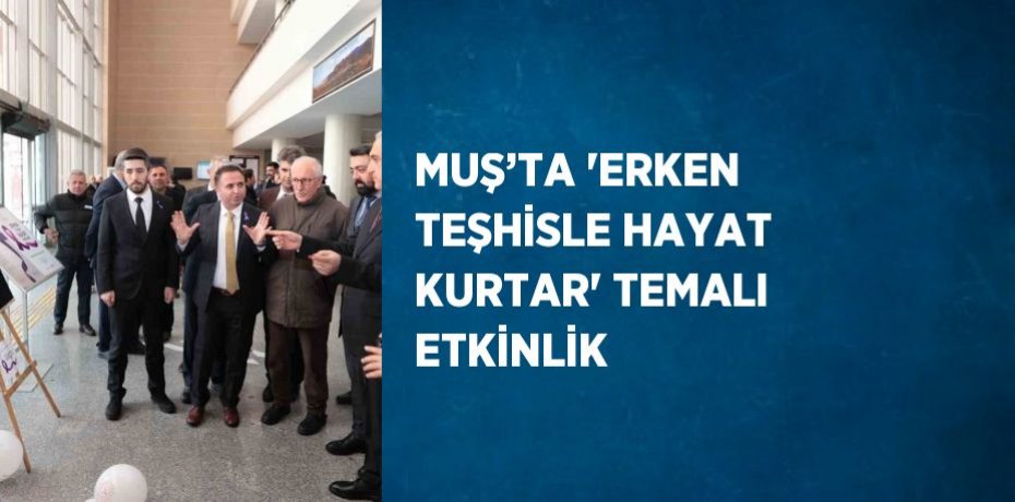 MUŞ’TA 'ERKEN TEŞHİSLE HAYAT KURTAR' TEMALI ETKİNLİK