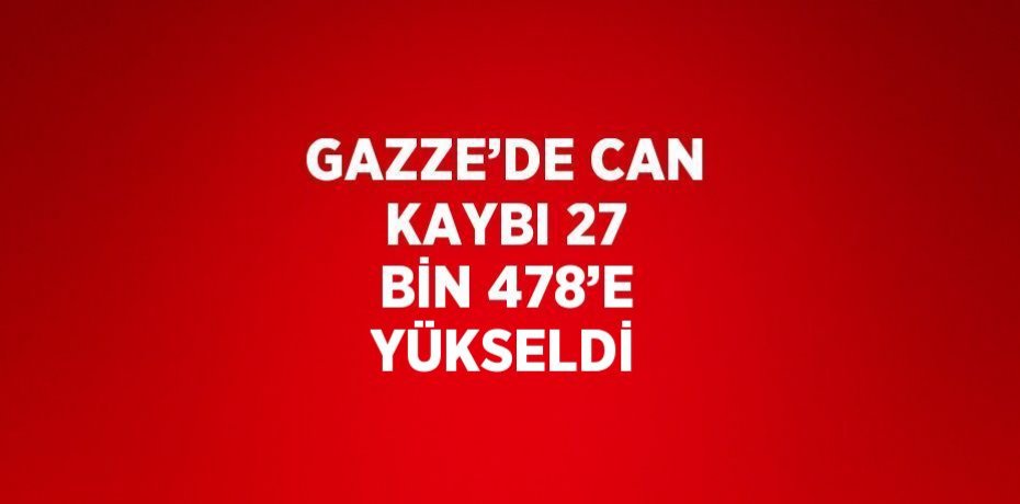 GAZZE’DE CAN KAYBI 27 BİN 478’E YÜKSELDİ