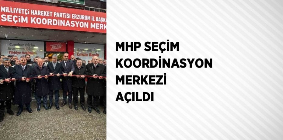 MHP SEÇİM KOORDİNASYON MERKEZİ AÇILDI