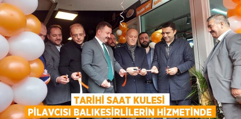 TARİHİ SAAT KULESİ PİLAVCISI BALIKESİRLİLERİN HİZMETİNDE