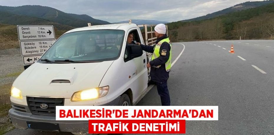 Balıkesir'de Jandarma'dan Trafik Denetimi