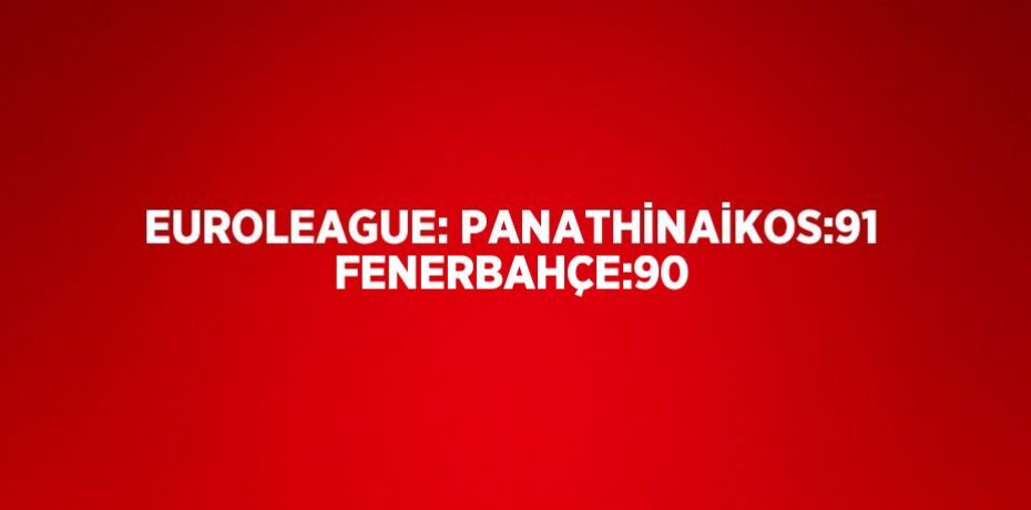 EUROLEAGUE: PANATHİNAİKOS:91 FENERBAHÇE:90