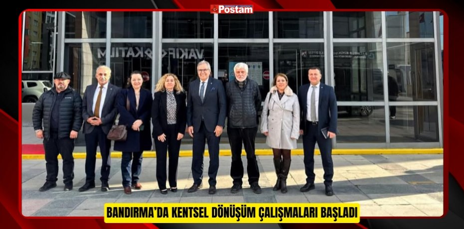 BANDIRMA’DA KENTSEL DÖNÜŞÜM ÇALIŞMALARI BAŞLADI