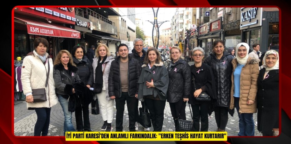 İYİ PARTİ KARESİ’DEN ANLAMLI FARKINDALIK: "ERKEN TEŞHİS HAYAT KURTARIR"