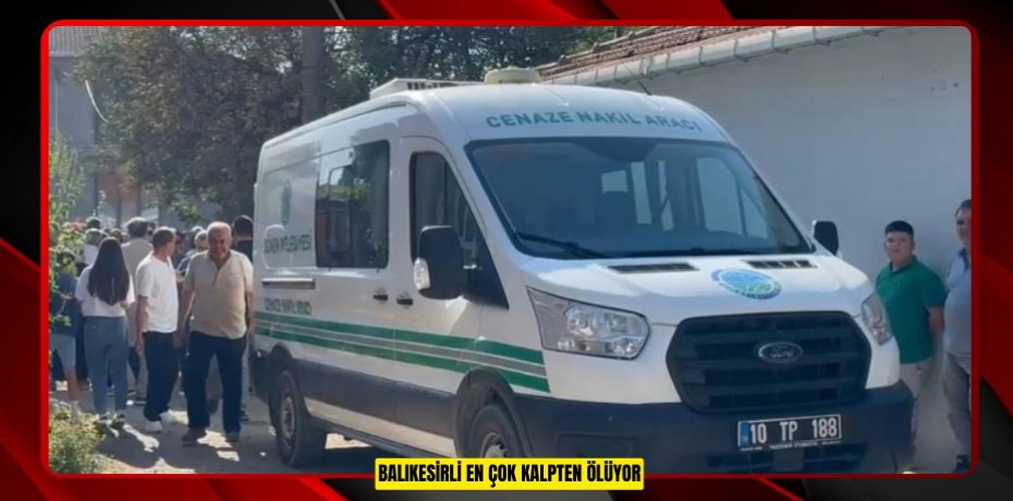 Balıkesirli en çok kalpten ölüyor  