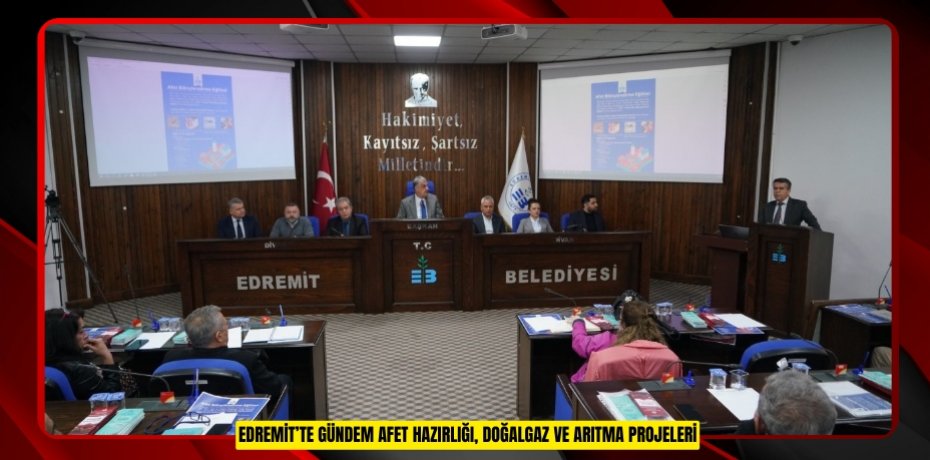 Edremit’te gündem afet hazırlığı, doğalgaz ve arıtma projeleri