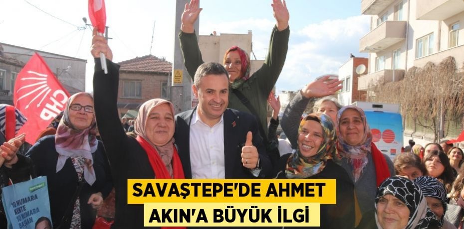SAVAŞTEPE’DE AHMET AKIN’A BÜYÜK İLGİ